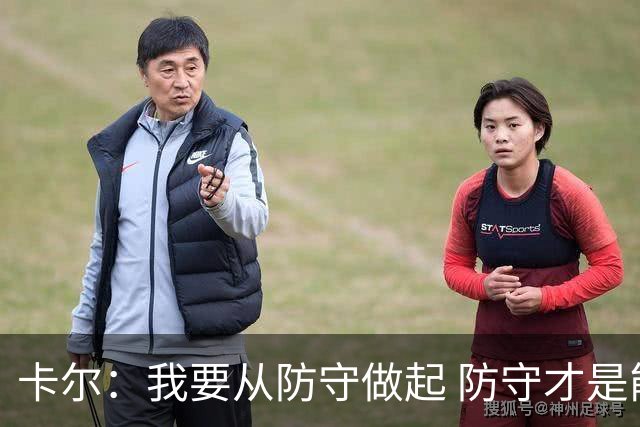 卡尔：我要从防守做起 防守才是能让我争取到出场时间的关键
