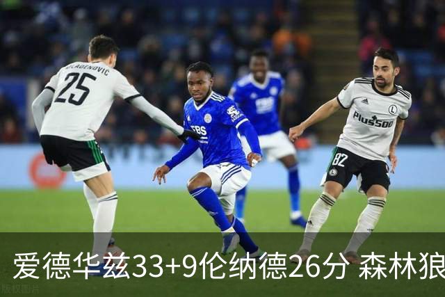爱德华兹33+9伦纳德26分 森林狼终结快船3连胜