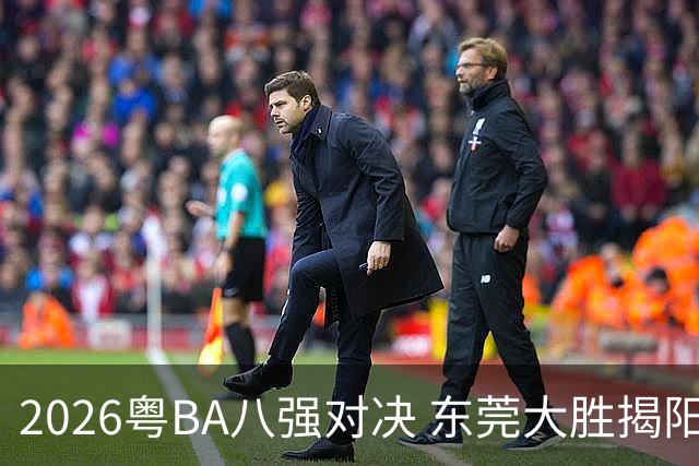 2026粤BA八强对决 东莞大胜揭阳晋级四强